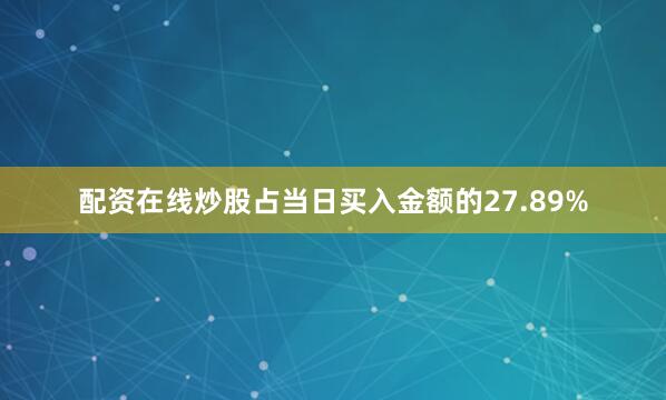 配资在线炒股占当日买入金额的27.89%