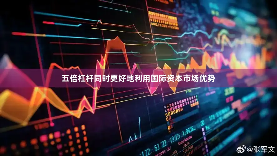 五倍杠杆同时更好地利用国际资本市场优势